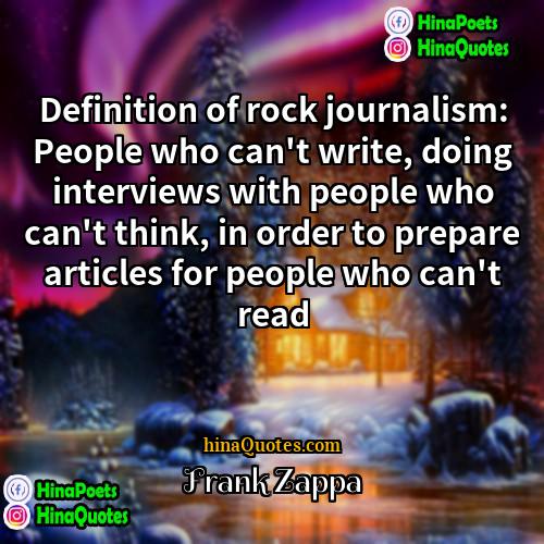 Frank Zappa Quotes | Definition of rock journalism: People who can't